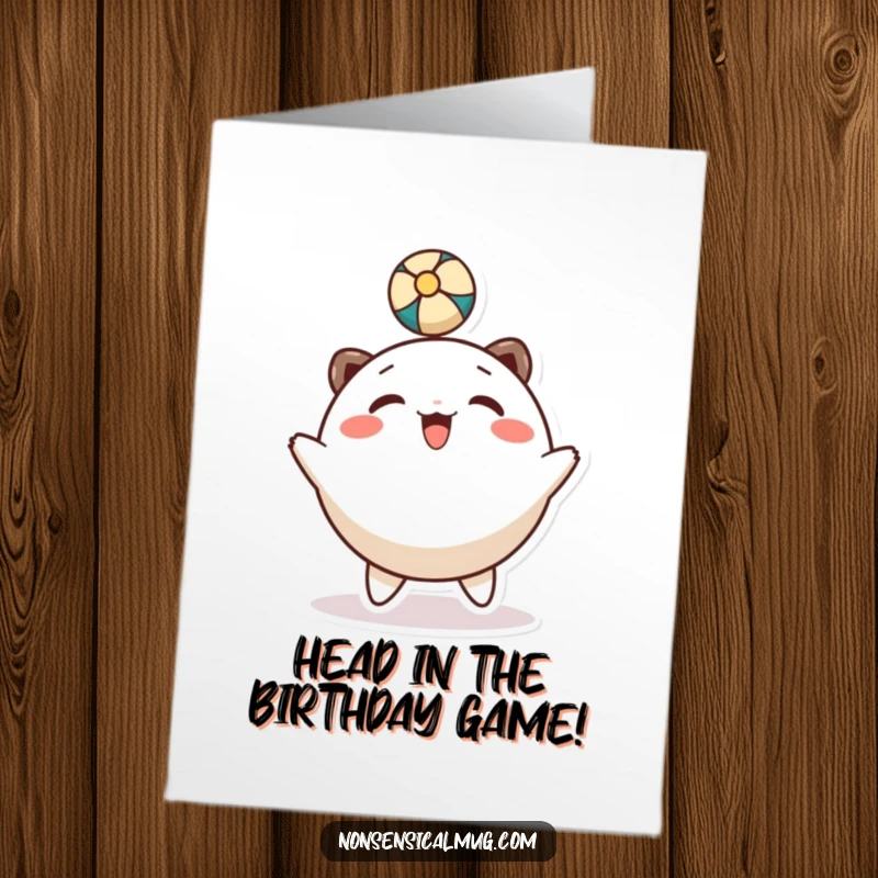 Funny Free Printable Birthday Card: Round character smiles while gleefully bouncing a ball with its head.